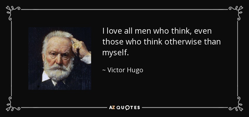 I love all men who think, even those who think otherwise than myself. - Victor Hugo