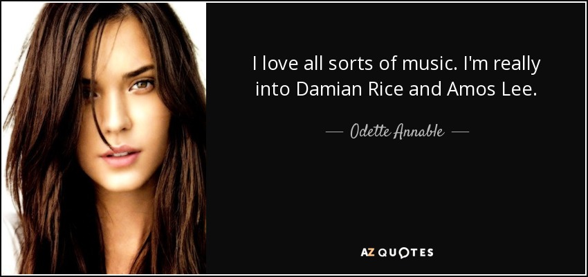 I love all sorts of music. I'm really into Damian Rice and Amos Lee. - Odette Annable