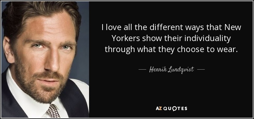 I love all the different ways that New Yorkers show their individuality through what they choose to wear. - Henrik Lundqvist