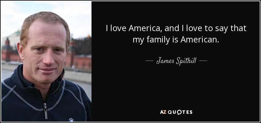 I love America, and I love to say that my family is American. - James Spithill