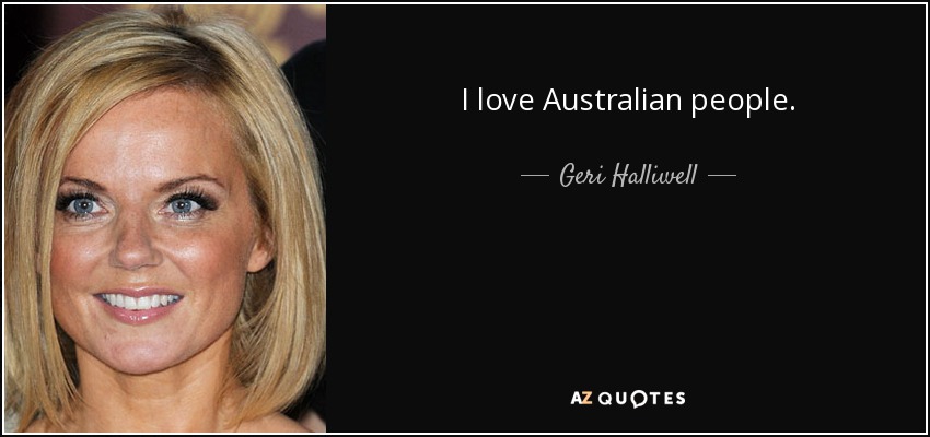 I love Australian people. - Geri Halliwell