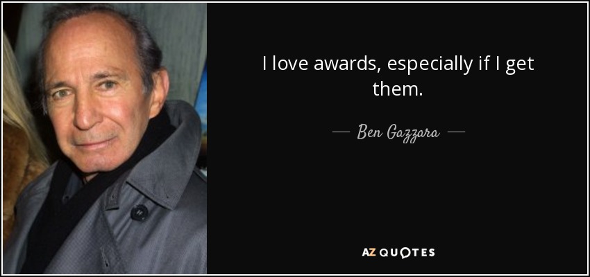 I love awards, especially if I get them. - Ben Gazzara