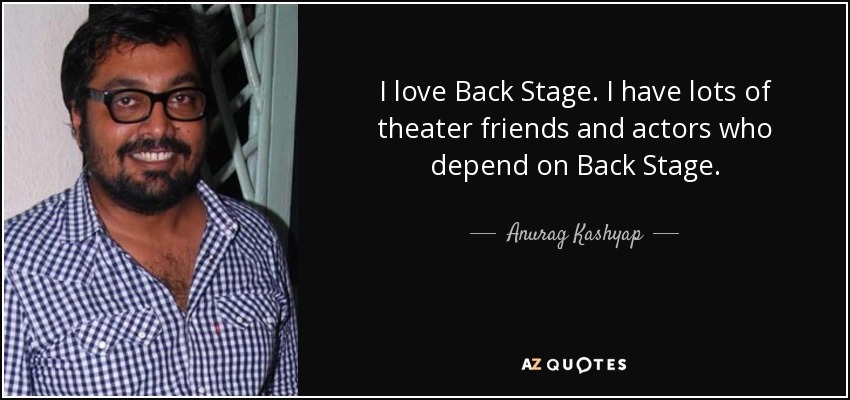 I love Back Stage. I have lots of theater friends and actors who depend on Back Stage. - Anurag Kashyap