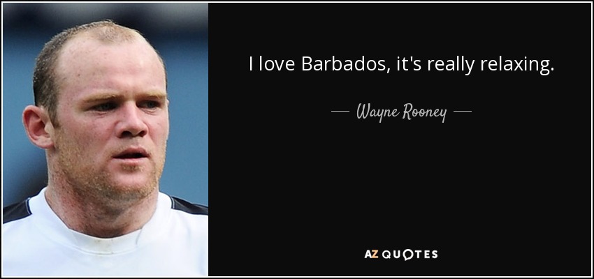 I love Barbados, it's really relaxing. - Wayne Rooney