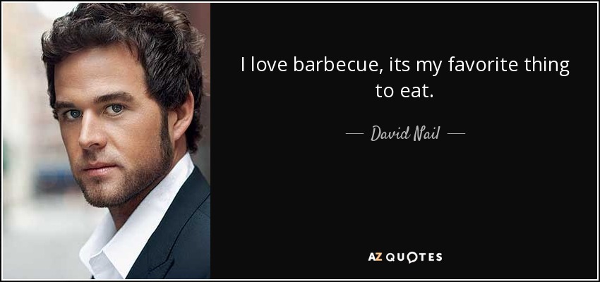 I love barbecue, its my favorite thing to eat. - David Nail
