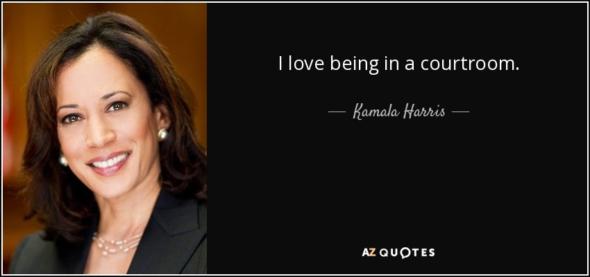 I love being in a courtroom. - Kamala Harris