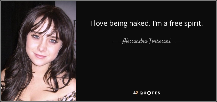 I love being naked. I'm a free spirit. - Alessandra Torresani