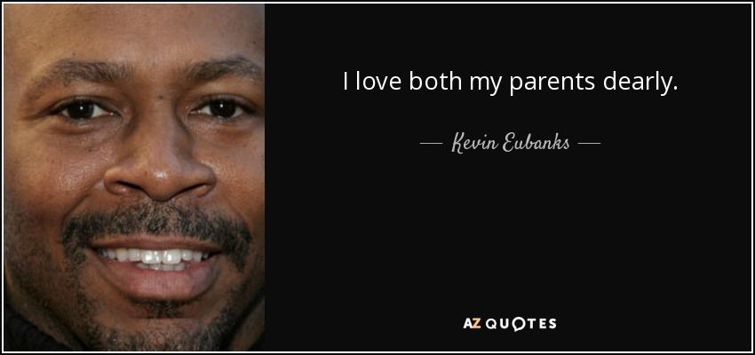 I love both my parents dearly. - Kevin Eubanks