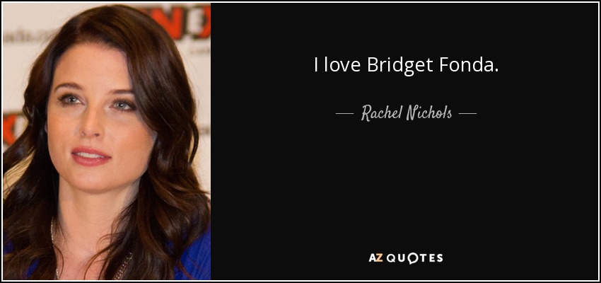 I love Bridget Fonda. - Rachel Nichols