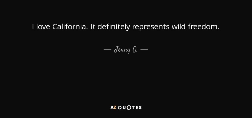 I love California. It definitely represents wild freedom. - Jenny O.