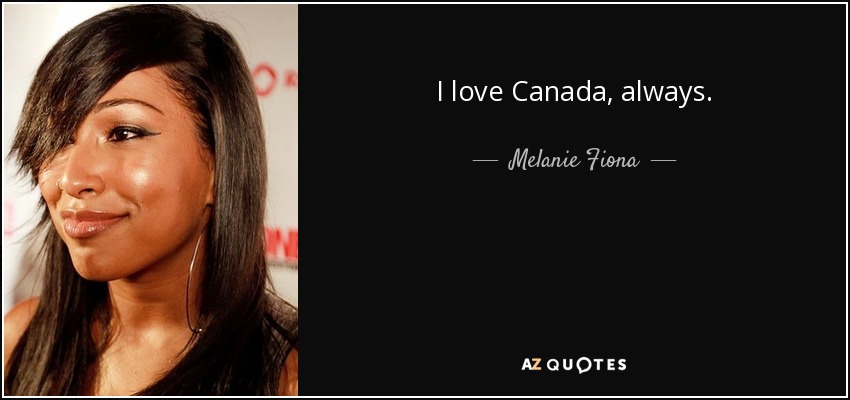 I love Canada, always. - Melanie Fiona