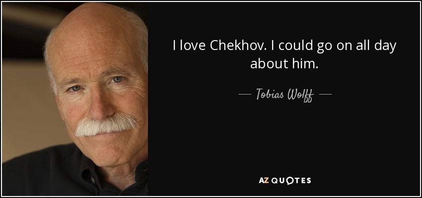 I love Chekhov. I could go on all day about him. - Tobias Wolff