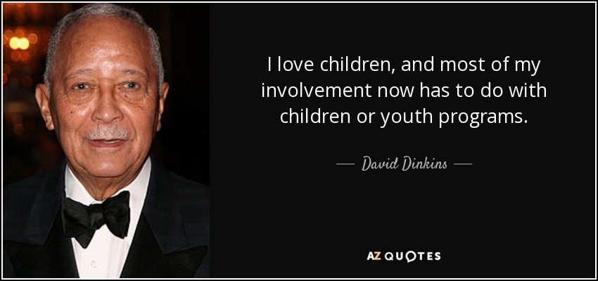 I love children, and most of my involvement now has to do with children or youth programs. - David Dinkins