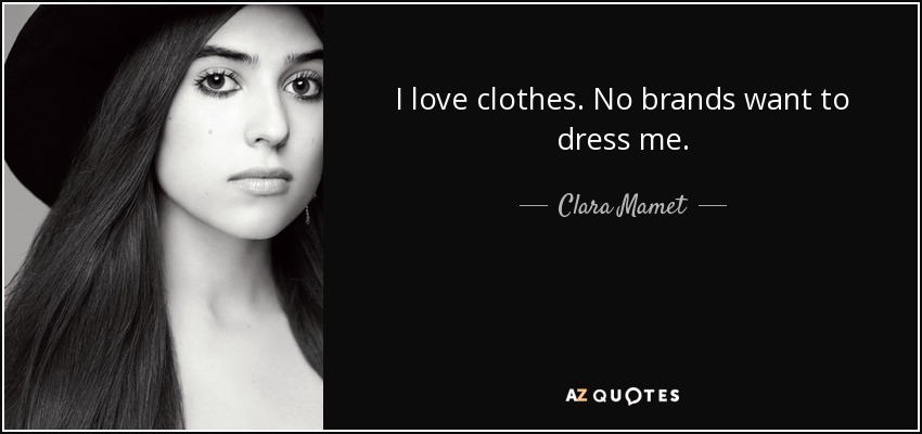 I love clothes. No brands want to dress me. - Clara Mamet