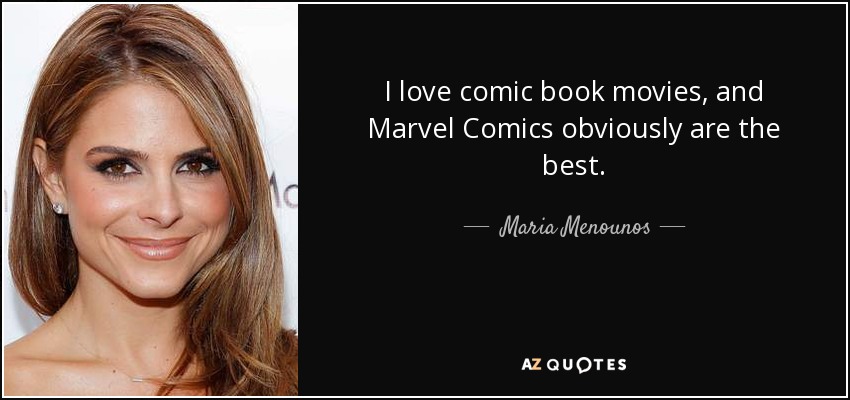 I love comic book movies, and Marvel Comics obviously are the best. - Maria Menounos