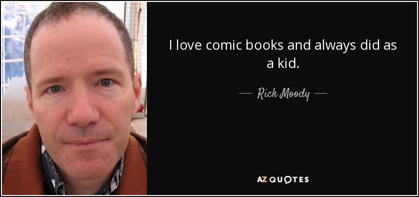 I love comic books and always did as a kid. - Rick Moody