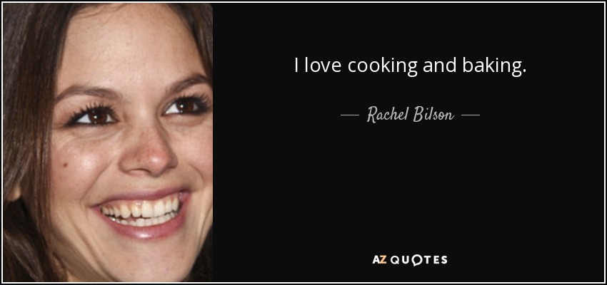 I love cooking and baking. - Rachel Bilson