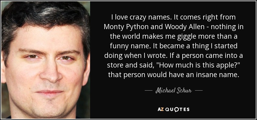 Michael Schur quote: I love crazy names. It comes right from Monty Python...