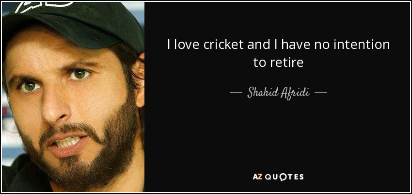 I love cricket and I have no intention to retire - Shahid Afridi
