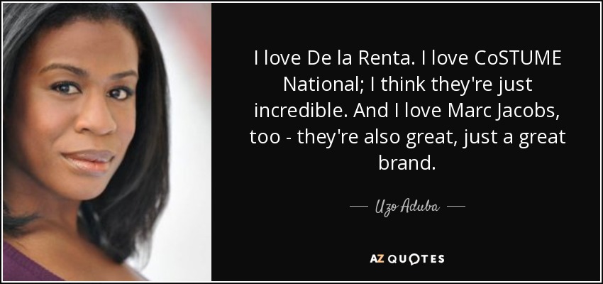 I love De la Renta. I love CoSTUME National; I think they're just incredible. And I love Marc Jacobs, too - they're also great, just a great brand. - Uzo Aduba