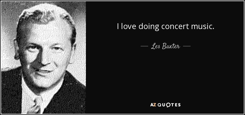 I love doing concert music. - Les Baxter