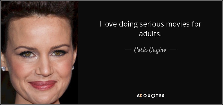 I love doing serious movies for adults. - Carla Gugino