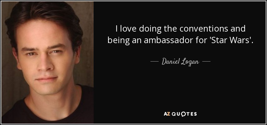 I love doing the conventions and being an ambassador for 'Star Wars'. - Daniel Logan