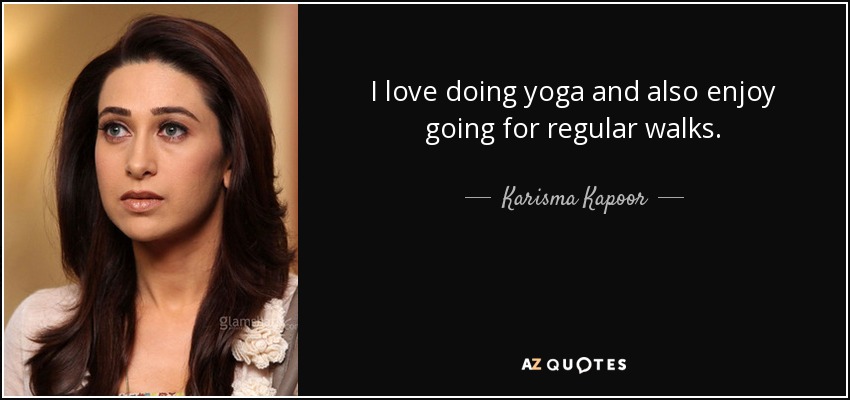 I love doing yoga and also enjoy going for regular walks. - Karisma Kapoor