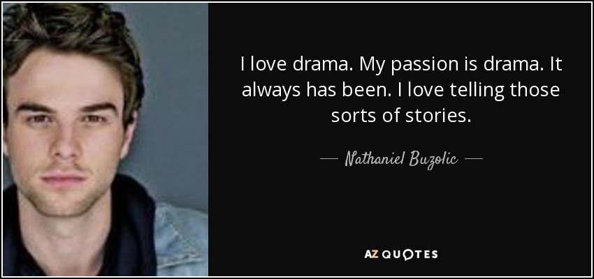 I love drama. My passion is drama. It always has been. I love telling those sorts of stories. - Nathaniel Buzolic