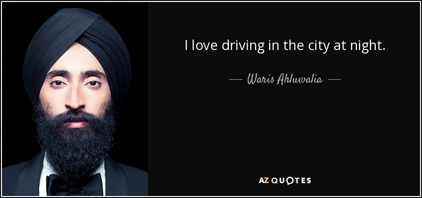 I love driving in the city at night. - Waris Ahluwalia