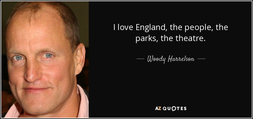 I love England, the people, the parks, the theatre. - Woody Harrelson