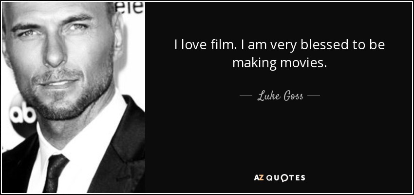 I love film. I am very blessed to be making movies. - Luke Goss