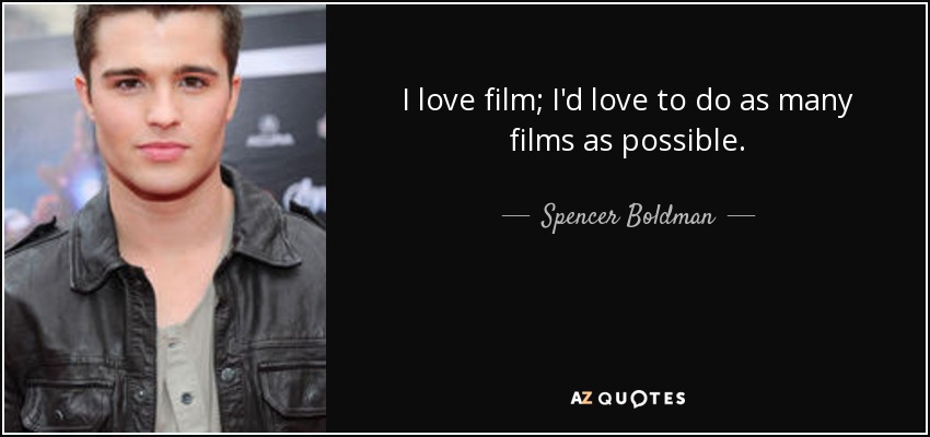 I love film; I'd love to do as many films as possible. - Spencer Boldman