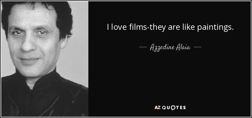 I love films-they are like paintings. - Azzedine Alaia