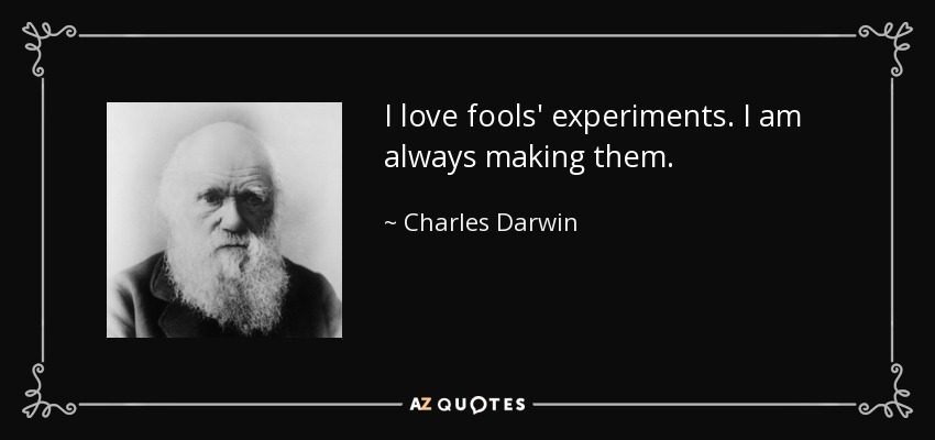 I love fools' experiments. I am always making them. - Charles Darwin