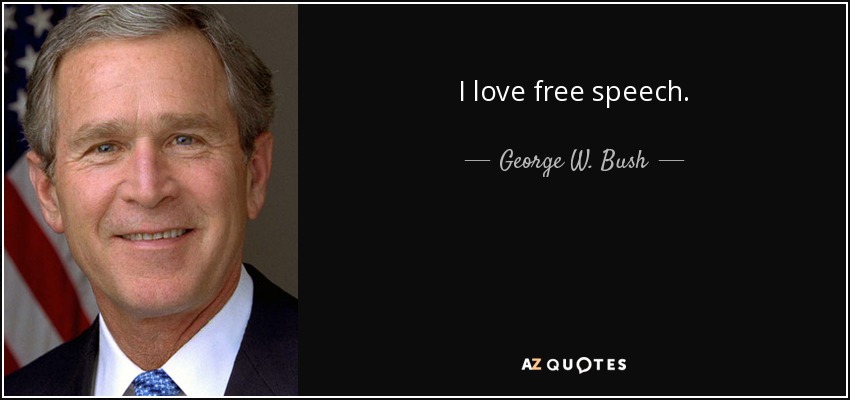 I love free speech. - George W. Bush
