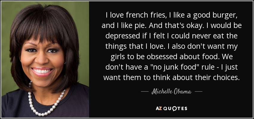 I love french fries, I like a good burger, and I like pie. And that's okay. I would be depressed if I felt I could never eat the things that I love. I also don't want my girls to be obsessed about food. We don't have a 