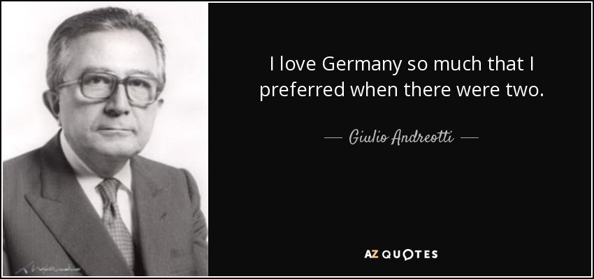 I love Germany so much that I preferred when there were two. - Giulio Andreotti