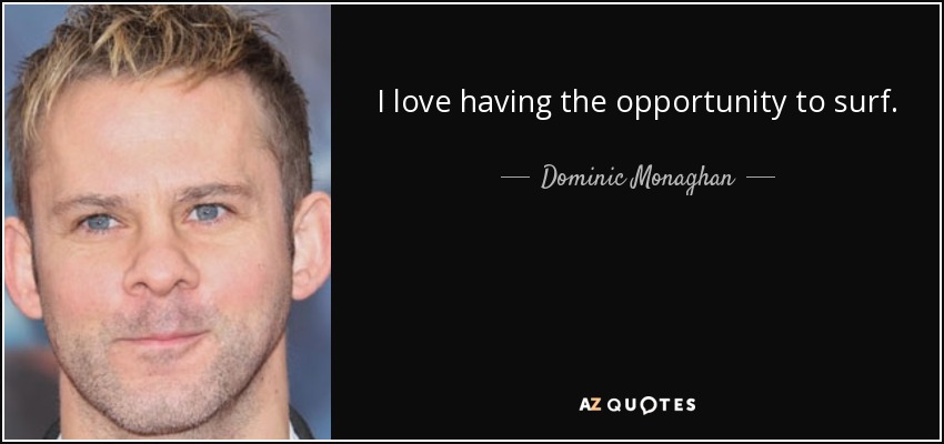 I love having the opportunity to surf. - Dominic Monaghan