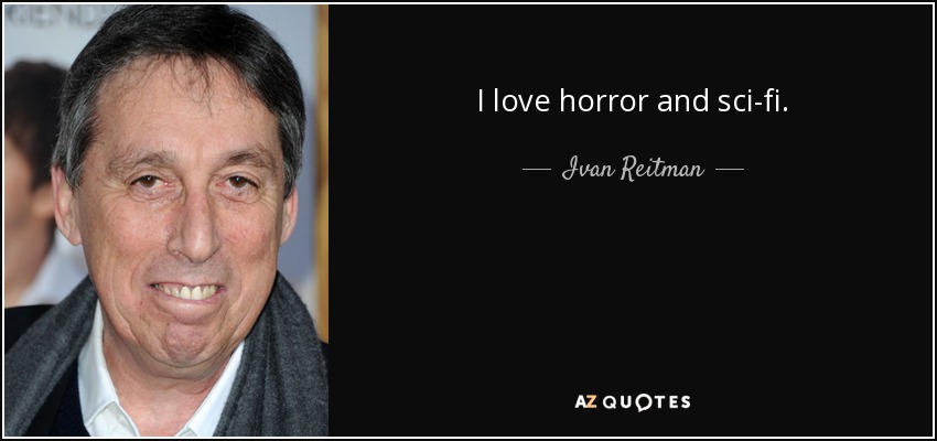 I love horror and sci-fi. - Ivan Reitman
