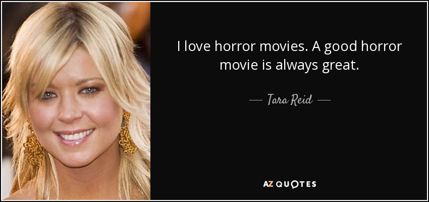 I love horror movies. A good horror movie is always great. - Tara Reid