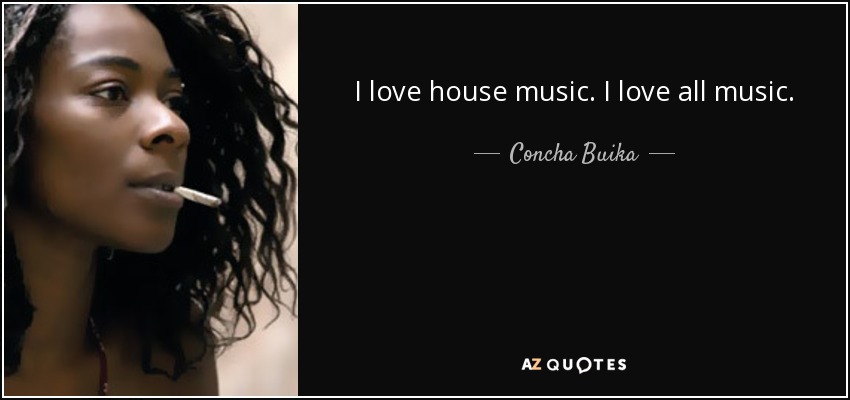 I love house music. I love all music. - Concha Buika