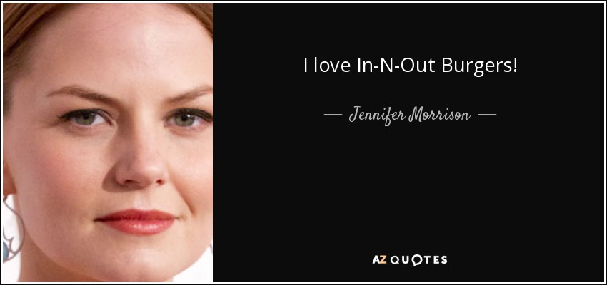 I love In-N-Out Burgers! - Jennifer Morrison