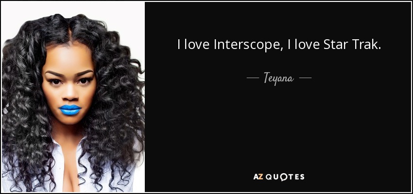 I love Interscope, I love Star Trak. - Teyana