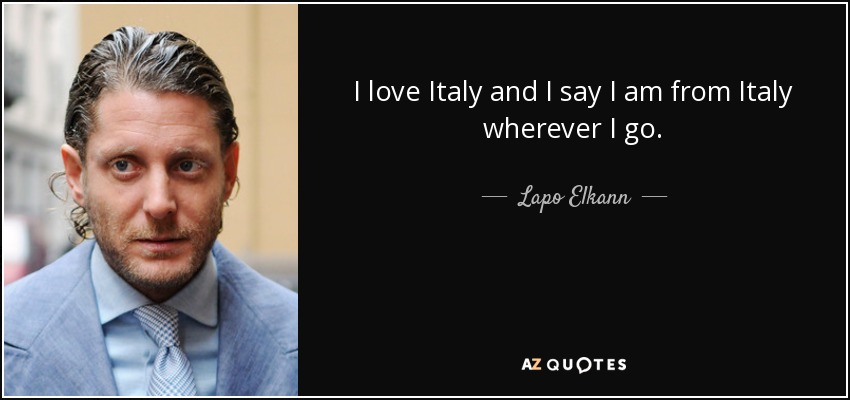 I love Italy and I say I am from Italy wherever I go. - Lapo Elkann
