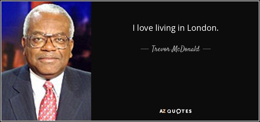 I love living in London. - Trevor McDonald