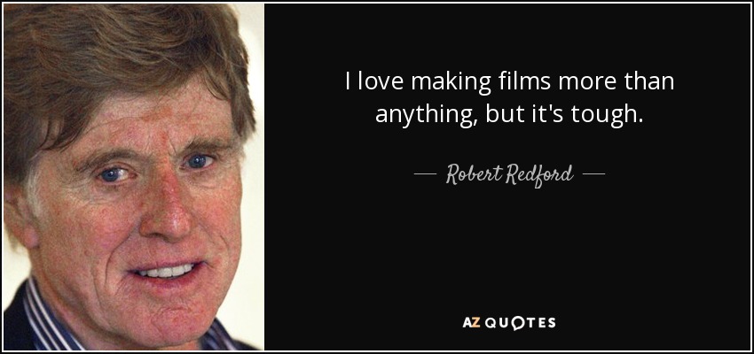 I love making films more than anything, but it's tough. - Robert Redford