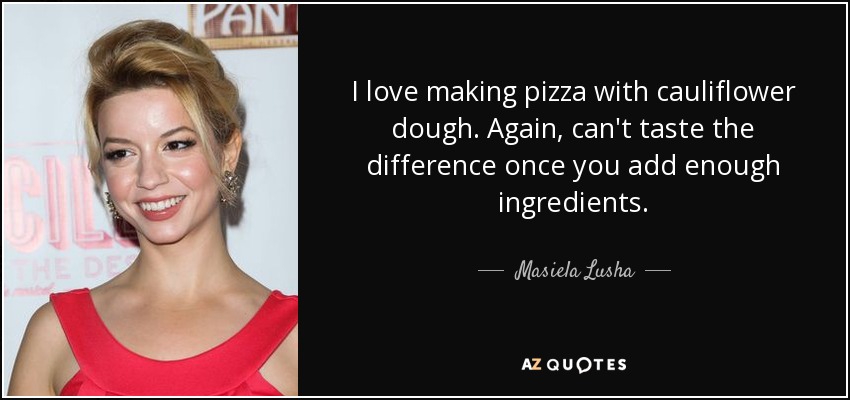 I love making pizza with cauliflower dough. Again, can't taste the difference once you add enough ingredients. - Masiela Lusha
