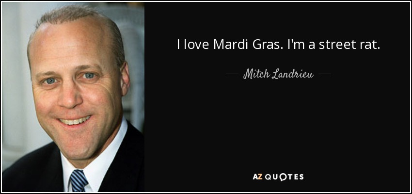 I love Mardi Gras. I'm a street rat. - Mitch Landrieu