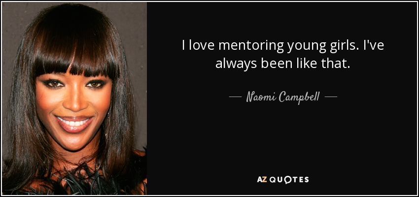 I love mentoring young girls. I've always been like that. - Naomi Campbell